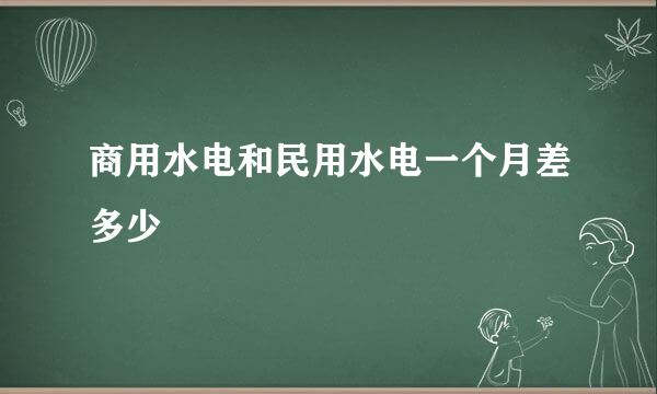 商用水电和民用水电一个月差多少