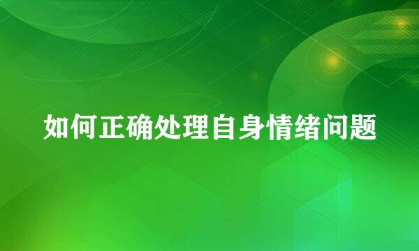 如何正确处理自身情绪问题