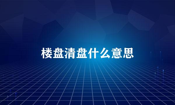 楼盘清盘什么意思