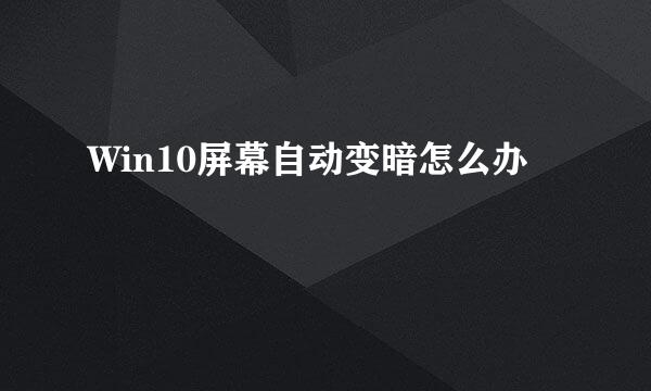 Win10屏幕自动变暗怎么办