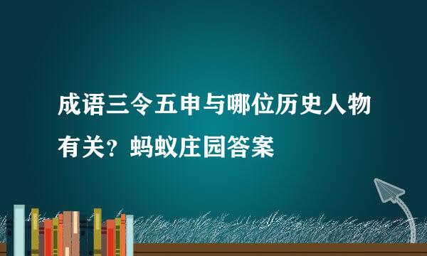 成语三令五申与哪位历史人物有关？蚂蚁庄园答案