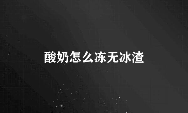 酸奶怎么冻无冰渣