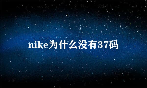nike为什么没有37码
