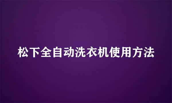 松下全自动洗衣机使用方法