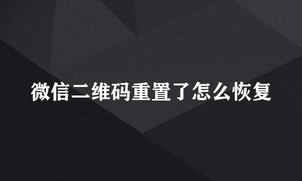 微信二维码重置了怎么恢复