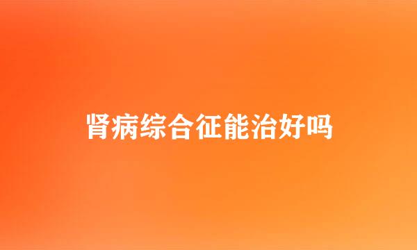 肾病综合征能治好吗