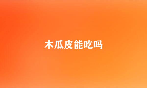 木瓜皮能吃吗