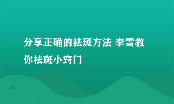 分享正确的祛斑方法 李雪教你祛斑小窍门