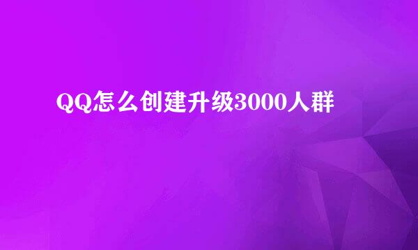QQ怎么创建升级3000人群