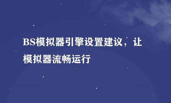 BS模拟器引擎设置建议，让模拟器流畅运行