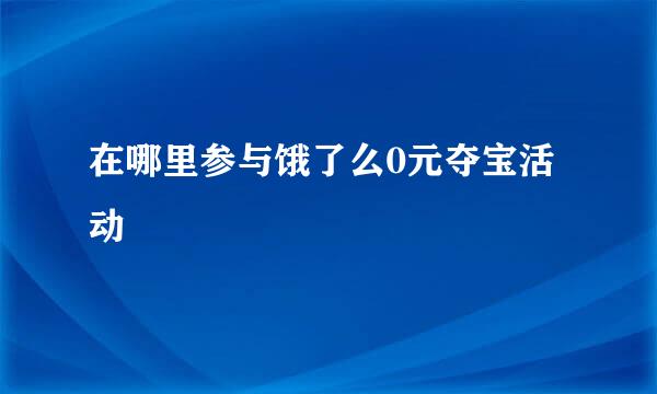 在哪里参与饿了么0元夺宝活动