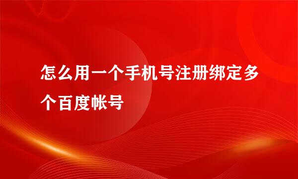 怎么用一个手机号注册绑定多个百度帐号