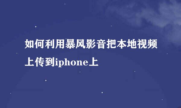 如何利用暴风影音把本地视频上传到iphone上