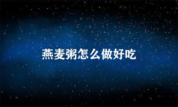 燕麦粥怎么做好吃