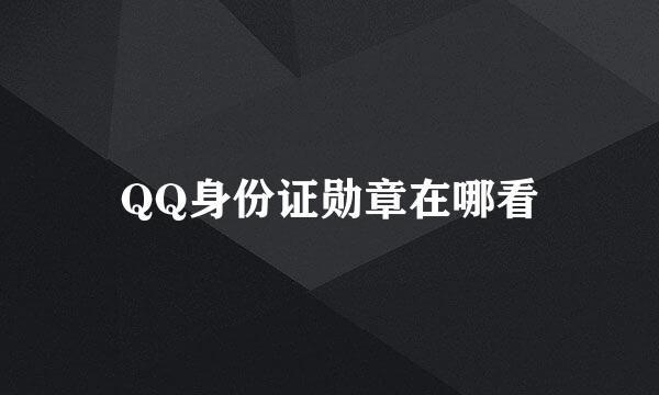 QQ身份证勋章在哪看