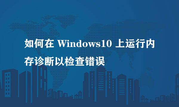 如何在 Windows10 上运行内存诊断以检查错误