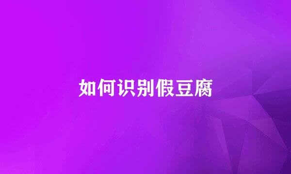 如何识别假豆腐