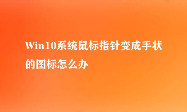 Win10系统鼠标指针变成手状的图标怎么办