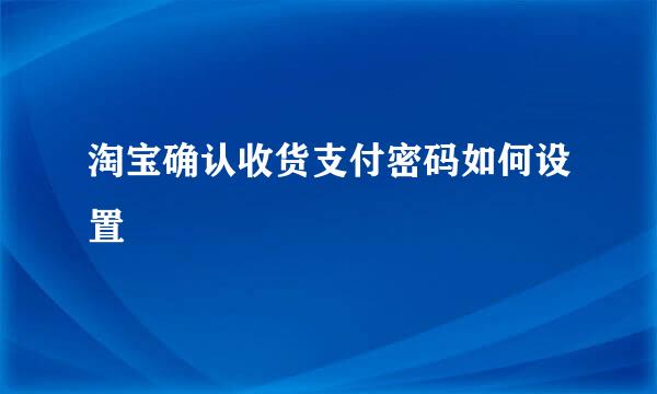 淘宝确认收货支付密码如何设置