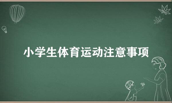 小学生体育运动注意事项