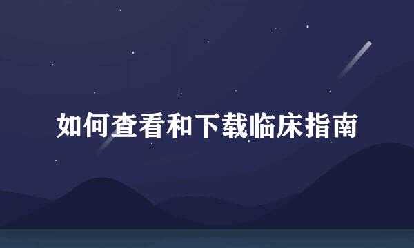 如何查看和下载临床指南