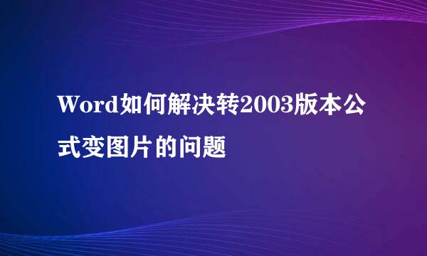 Word如何解决转2003版本公式变图片的问题