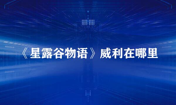 《星露谷物语》威利在哪里