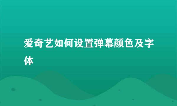 爱奇艺如何设置弹幕颜色及字体