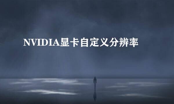 NVIDIA显卡自定义分辨率