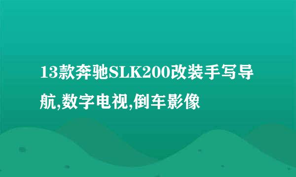 13款奔驰SLK200改装手写导航,数字电视,倒车影像