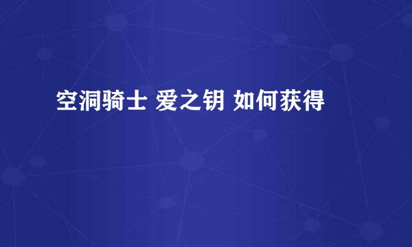 空洞骑士 爱之钥 如何获得
