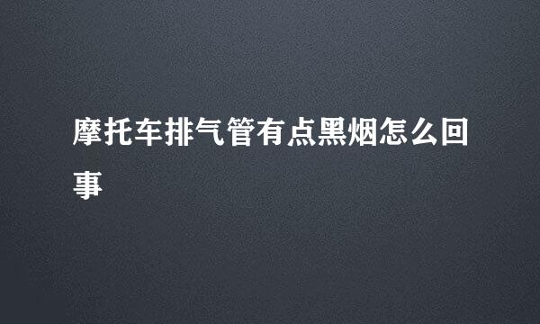 摩托车排气管有点黑烟怎么回事
