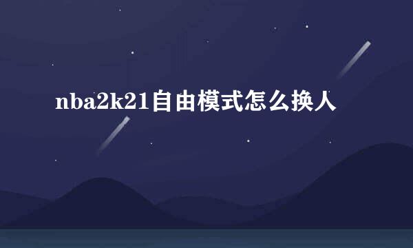nba2k21自由模式怎么换人