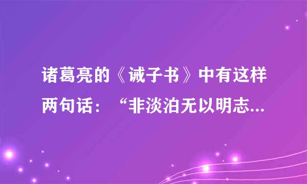 诸葛亮的《诫子书》中有这样两句话：“非淡泊无以明志，非宁静无以致远。”是什么意思
