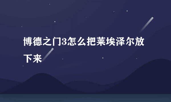 博德之门3怎么把莱埃泽尔放下来