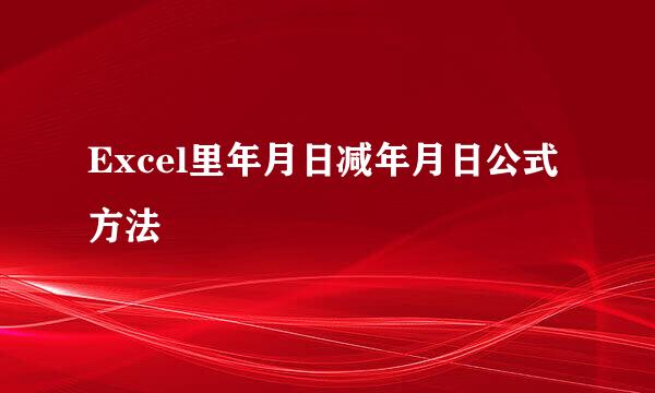 Excel里年月日减年月日公式方法