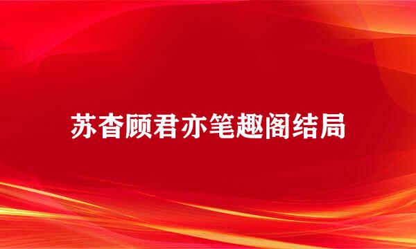 苏杳顾君亦笔趣阁结局