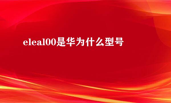 eleal00是华为什么型号