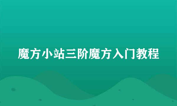 魔方小站三阶魔方入门教程