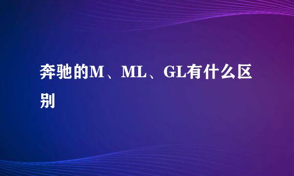 奔驰的M、ML、GL有什么区别