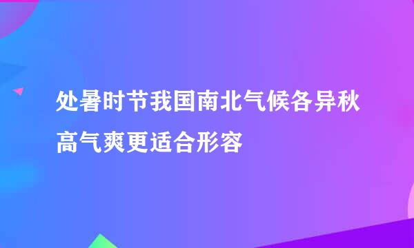 处暑时节我国南北气候各异秋高气爽更适合形容