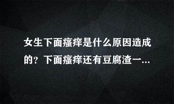 女生下面瘙痒是什么原因造成的？下面瘙痒还有豆腐渣一样的分泌物严重吗