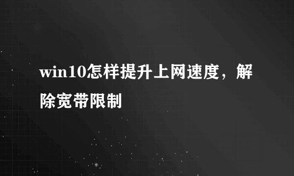 win10怎样提升上网速度，解除宽带限制
