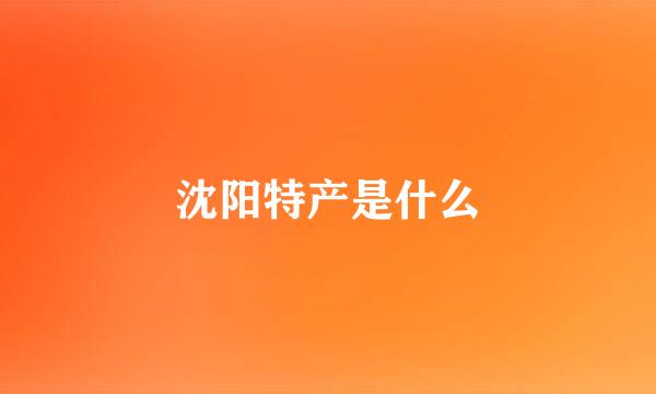 沈阳特产是什么