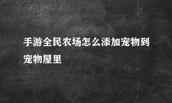手游全民农场怎么添加宠物到宠物屋里