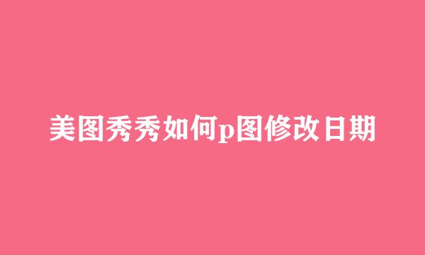 美图秀秀如何p图修改日期