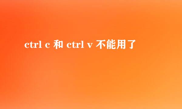 ctrl c 和 ctrl v 不能用了