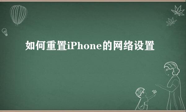 如何重置iPhone的网络设置