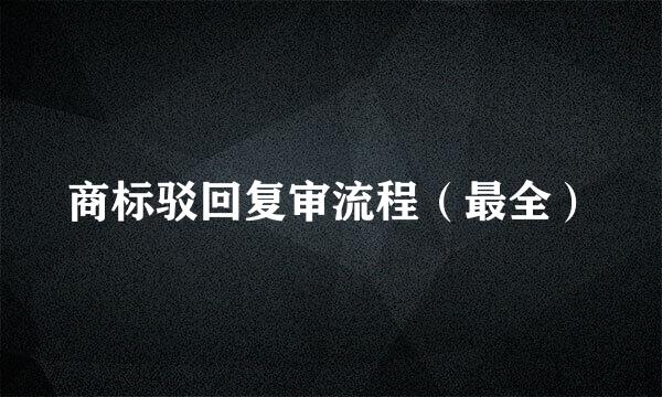 商标驳回复审流程（最全）