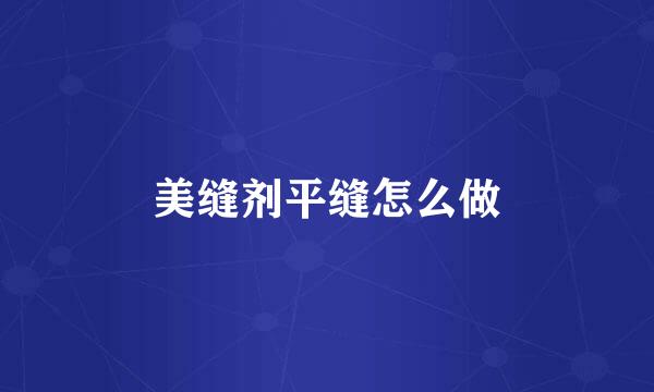 美缝剂平缝怎么做